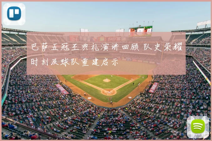 巴萨五冠王典礼演讲回顾 队史荣耀时刻及球队重建启示