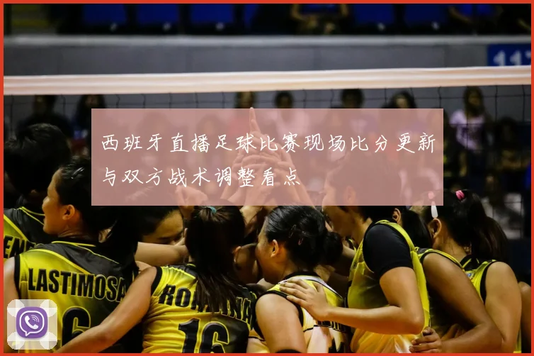 西班牙直播足球比赛现场比分更新与双方战术调整看点
